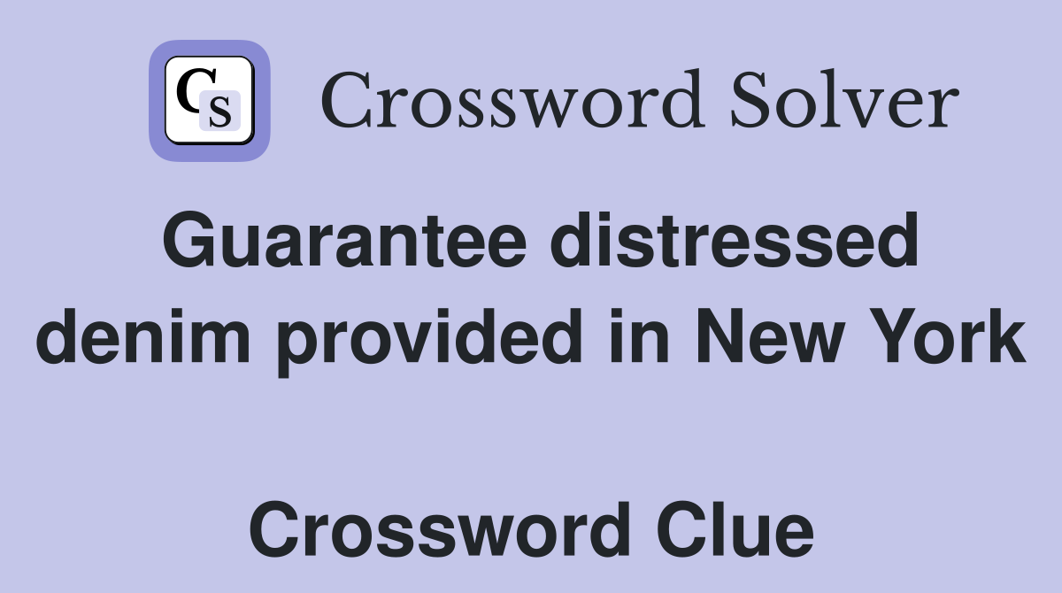 Guarantee distressed denim provided in New York  Crossword Clue