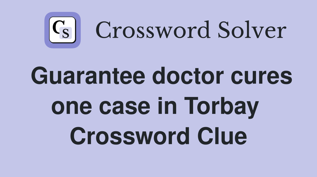 Guarantee doctor cures one case in Torbay  Crossword Clue