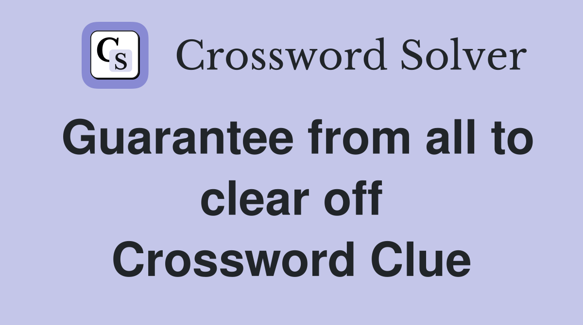 Guarantee from all to clear off Crossword Clue