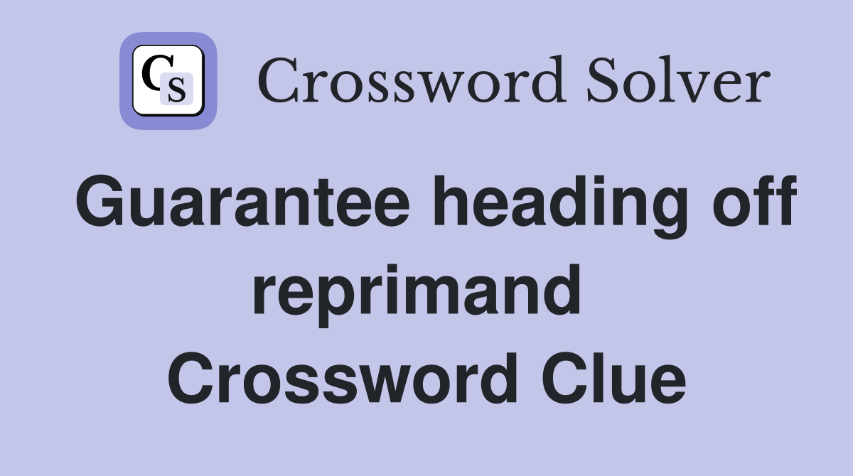 Guarantee heading off reprimand  Crossword Clue