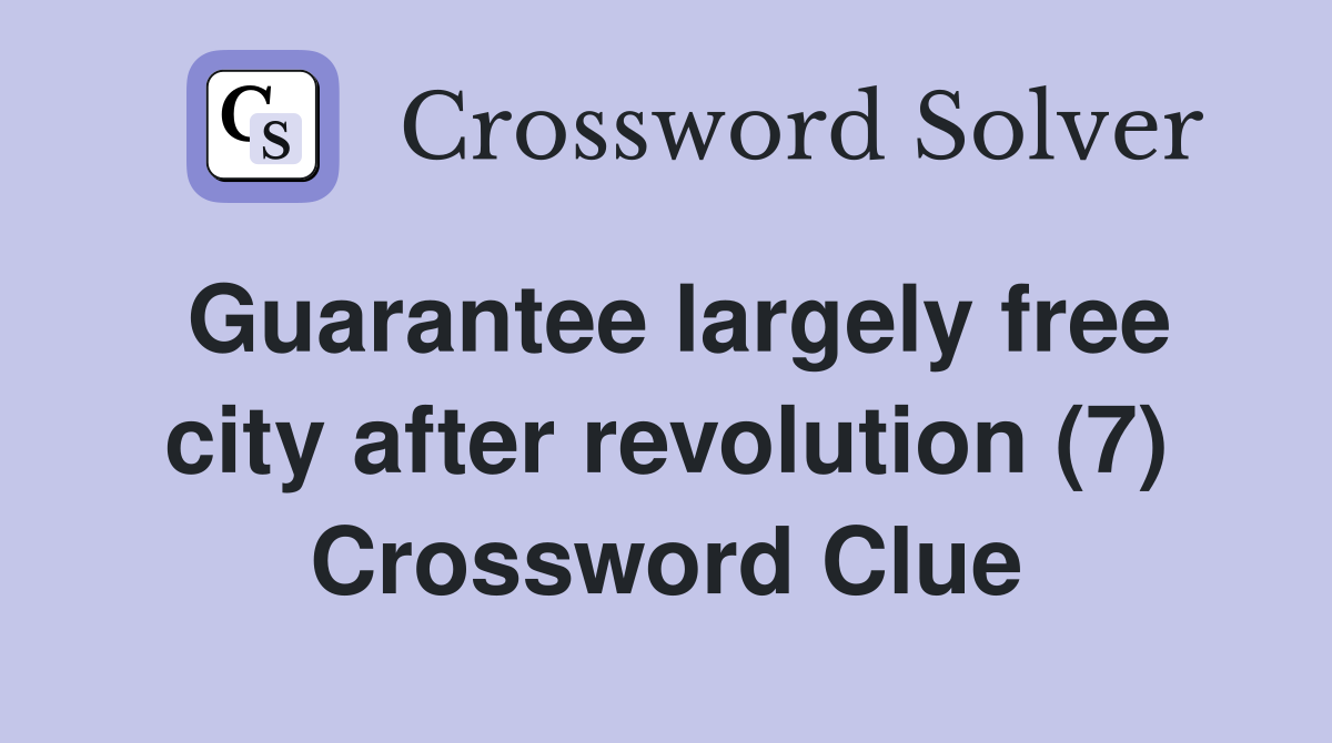 Guarantee largely free city after revolution (7) Crossword Clue