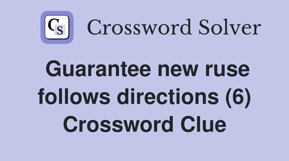 Guarantee new ruse follows directions (6) Crossword Clue