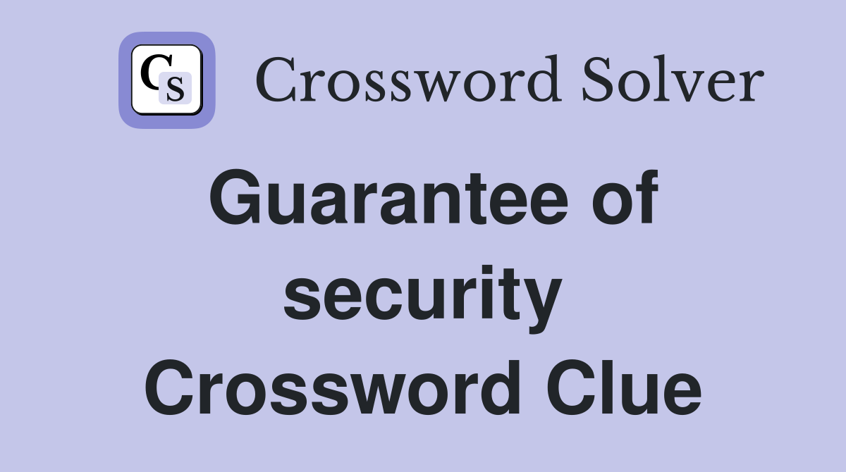 Guarantee of security Crossword Clue