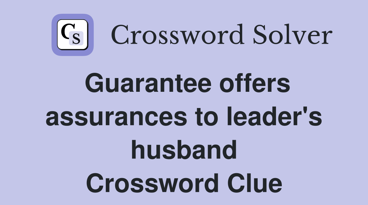 Guarantee offers assurances to leader's husband Crossword Clue