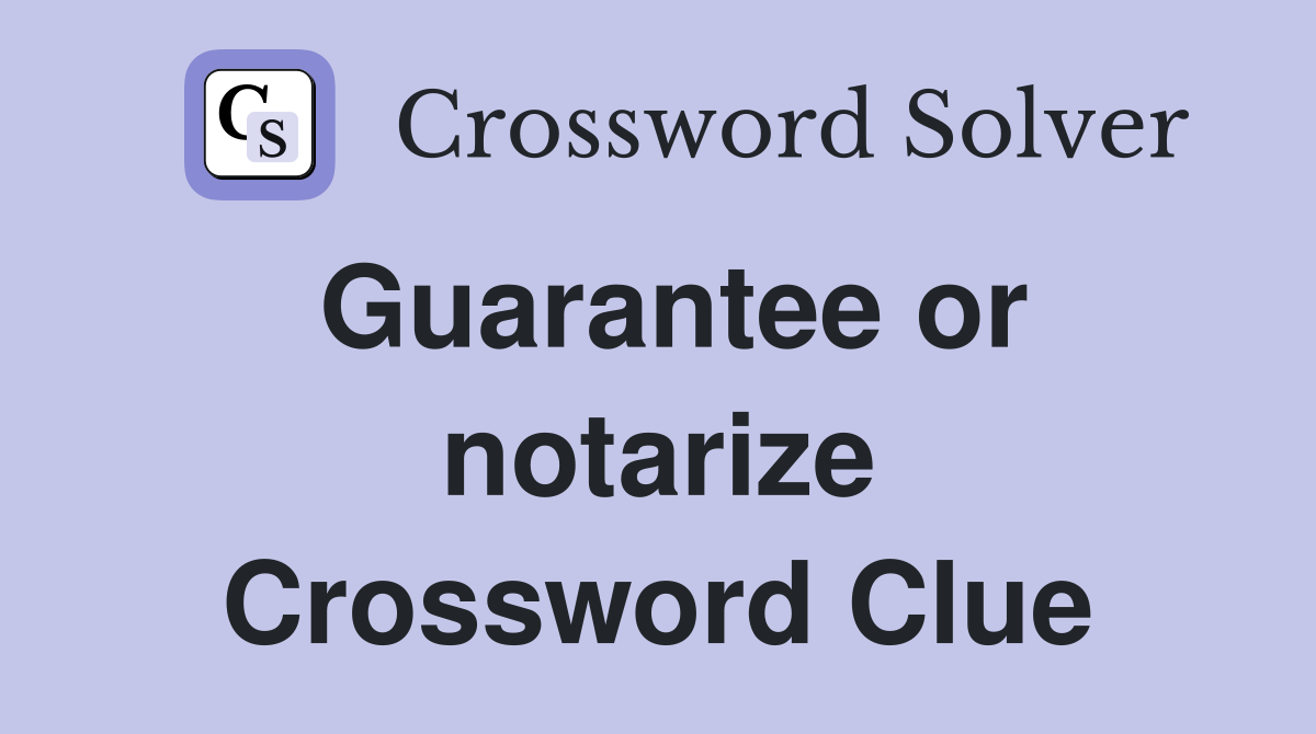 Guarantee or notarize Crossword Clue