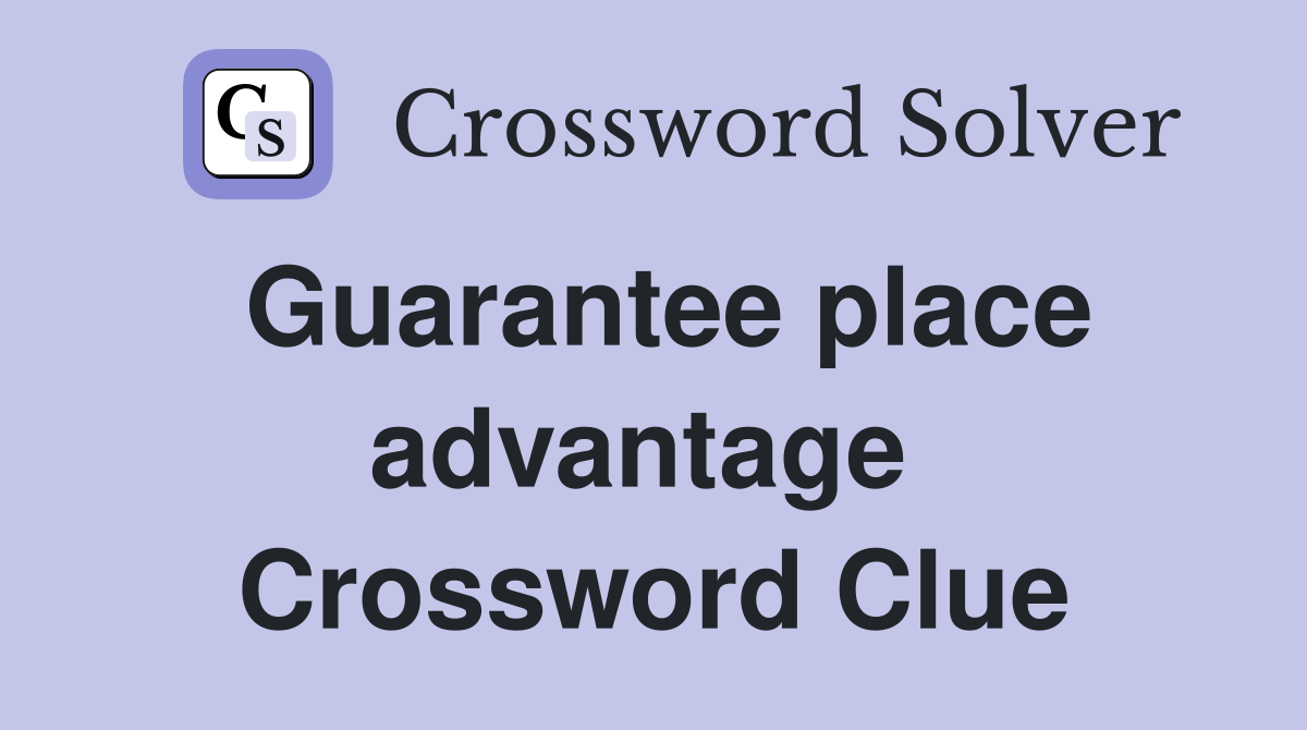 Guarantee place advantage  Crossword Clue