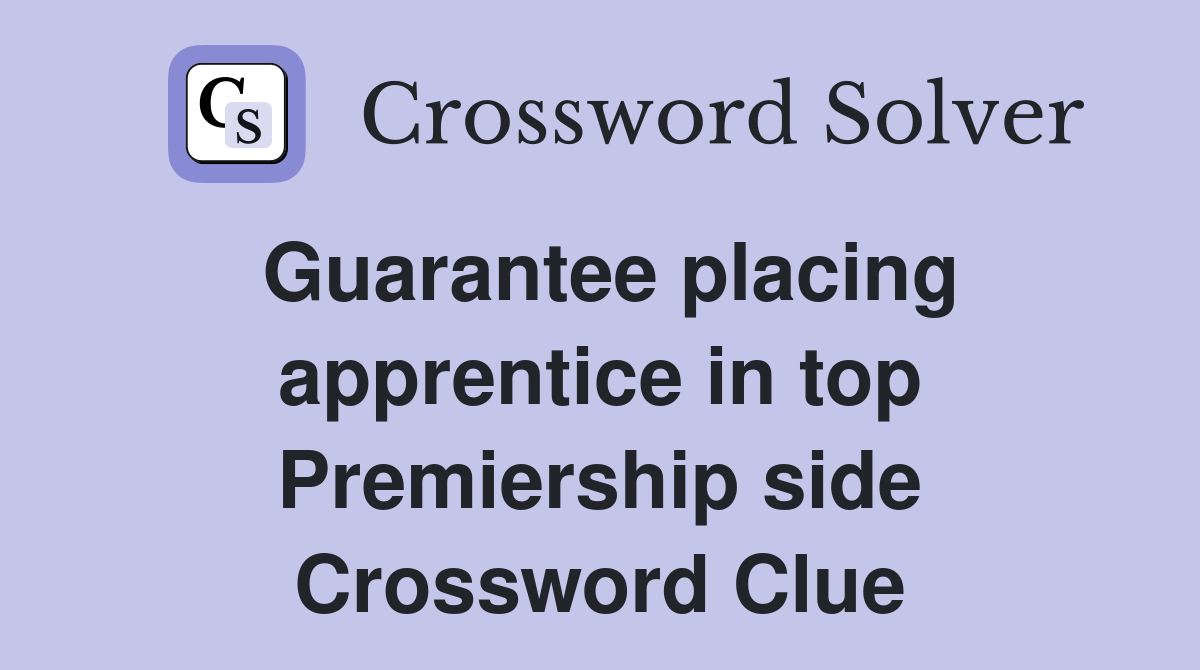 Guarantee placing apprentice in top Premiership side Crossword Clue