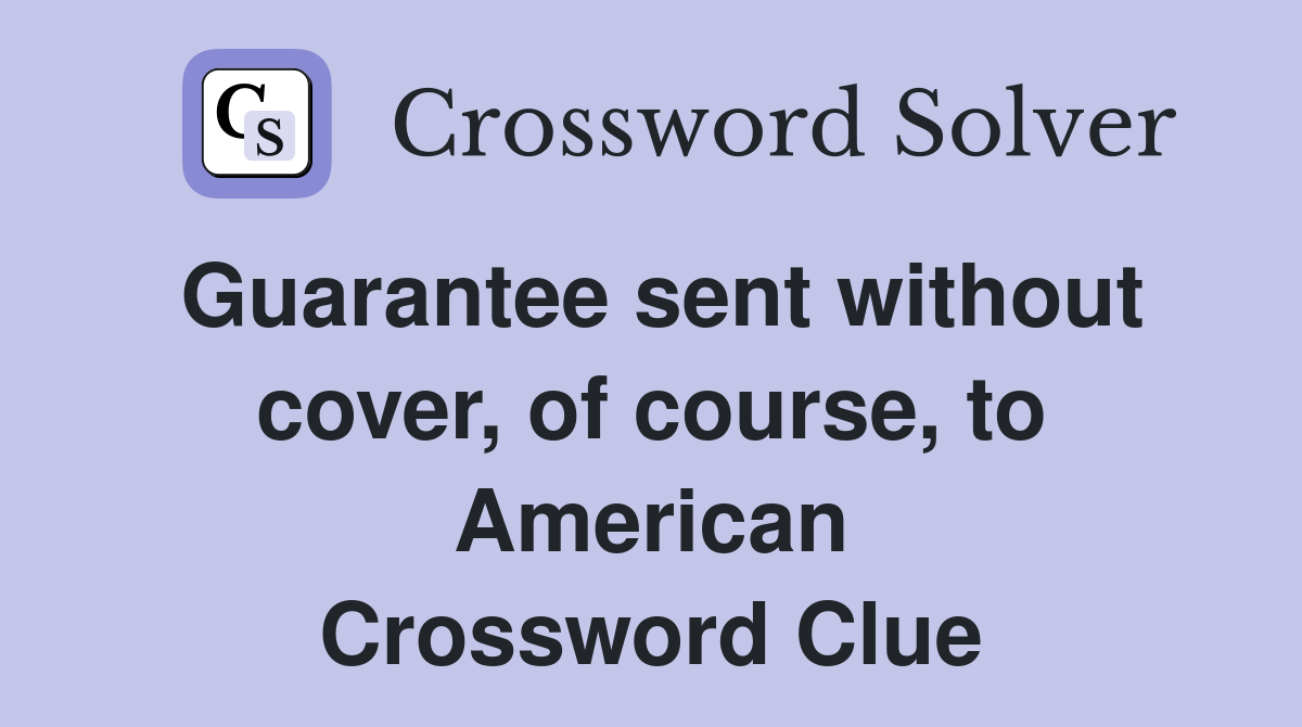 Guarantee sent without cover, of course, to American Crossword Clue
