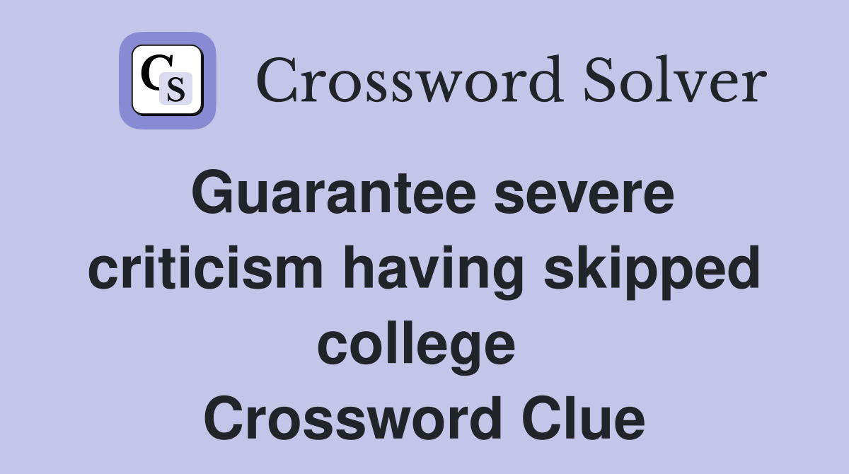 Guarantee severe criticism having skipped college  Crossword Clue