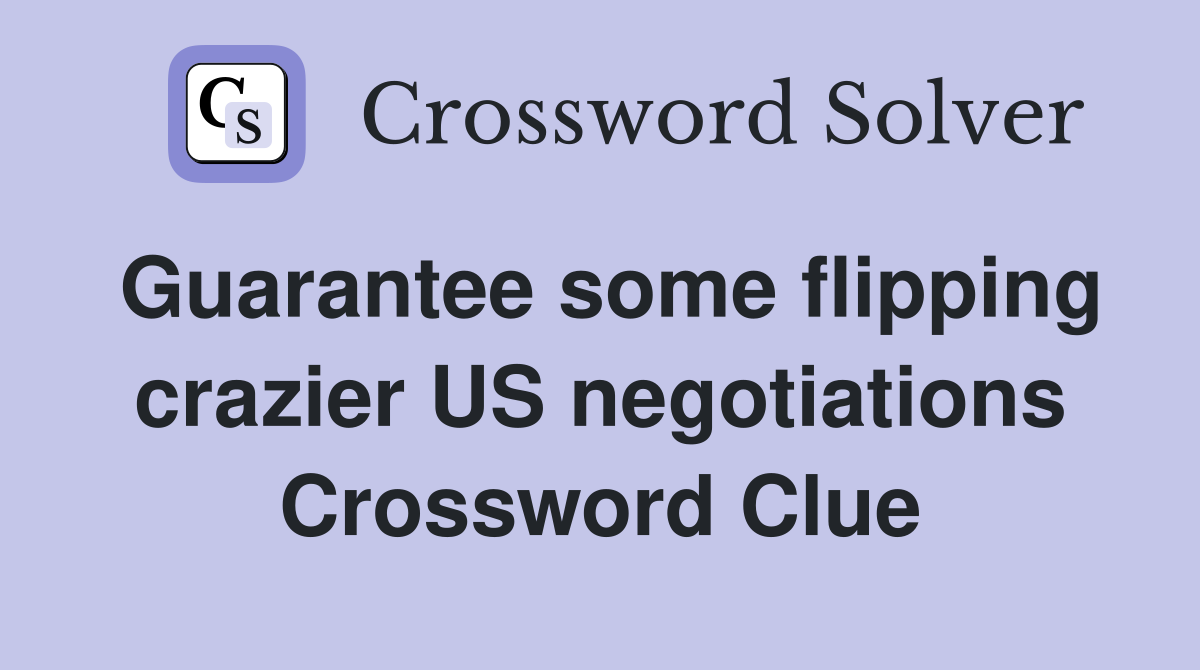 Guarantee some flipping crazier US negotiations Crossword Clue
