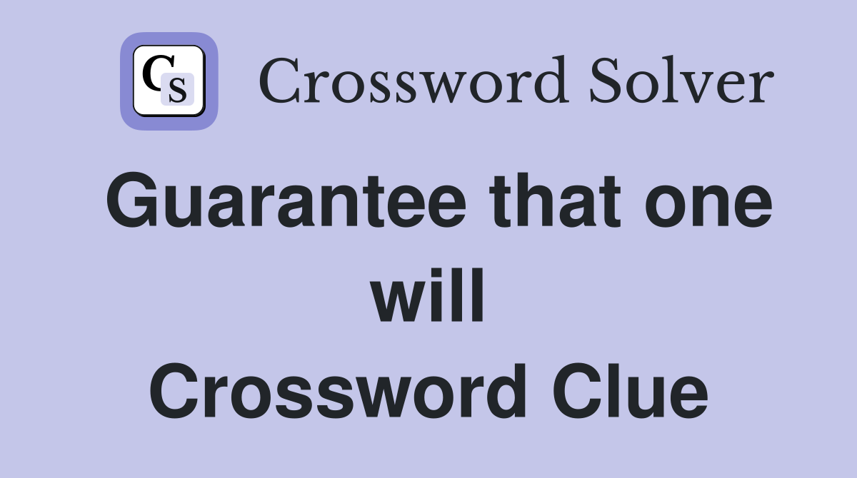 Guarantee that one will Crossword Clue