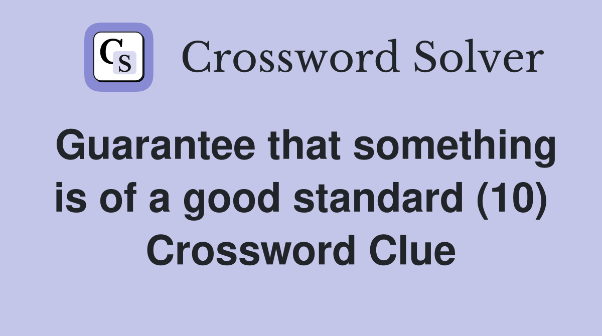 Guarantee that something is of a good standard (10) Crossword Clue