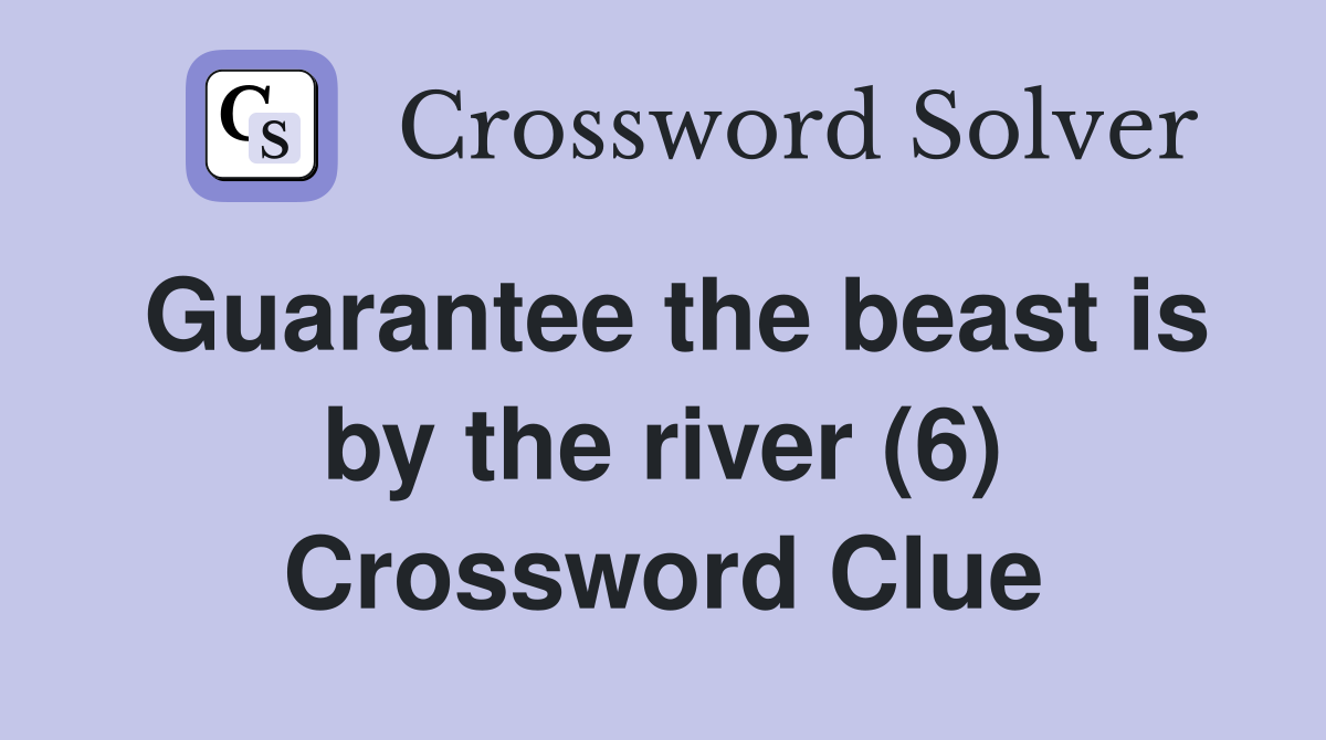 Guarantee the beast is by the river (6) Crossword Clue