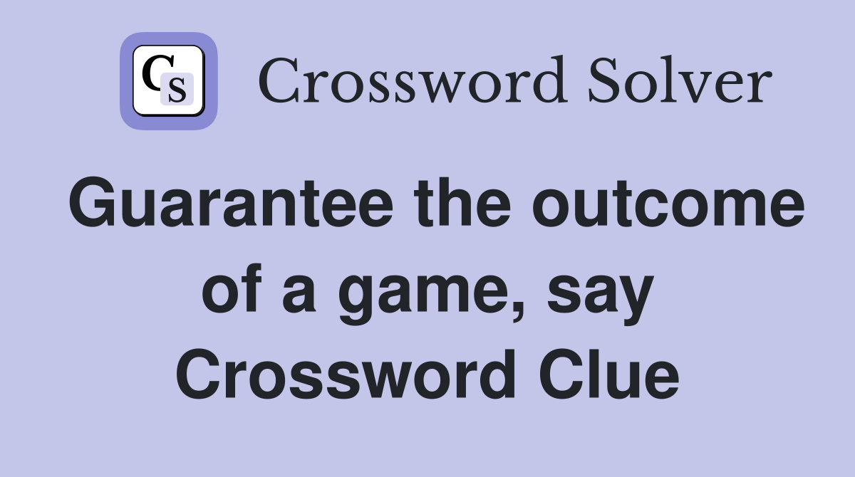 Guarantee the outcome of a game, say Crossword Clue