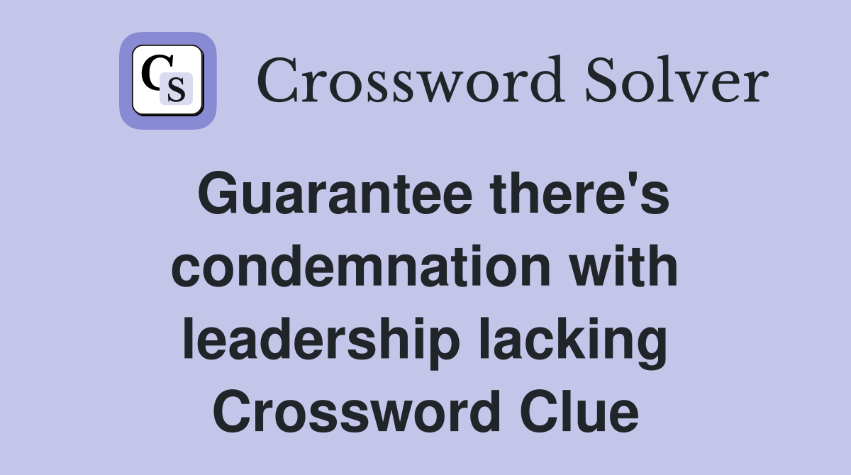 Guarantee there's condemnation with leadership lacking Crossword Clue