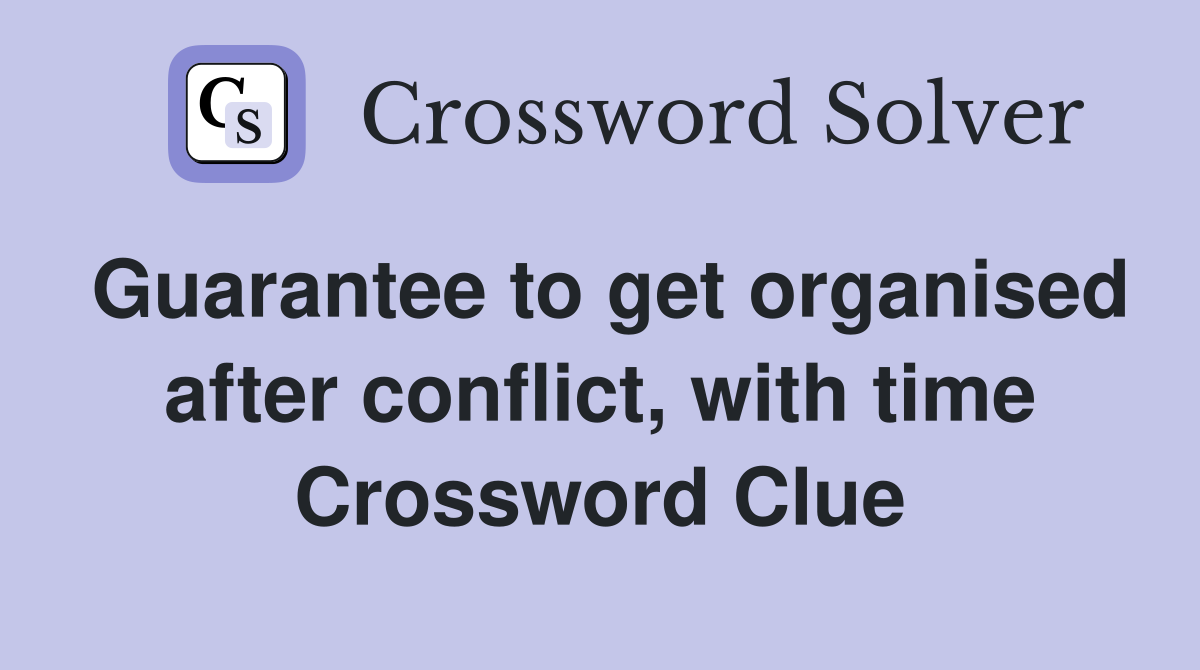 Guarantee to get organised after conflict, with time Crossword Clue