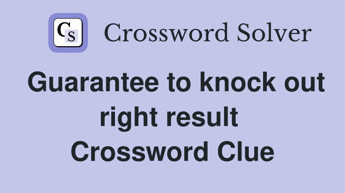 Guarantee to knock out right result  Crossword Clue