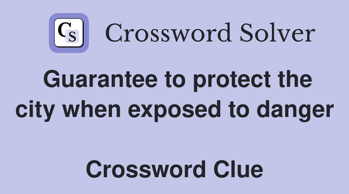 Guarantee to protect the city when exposed to danger  Crossword Clue