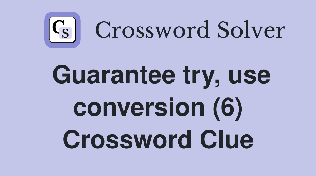 Guarantee try, use conversion (6) Crossword Clue