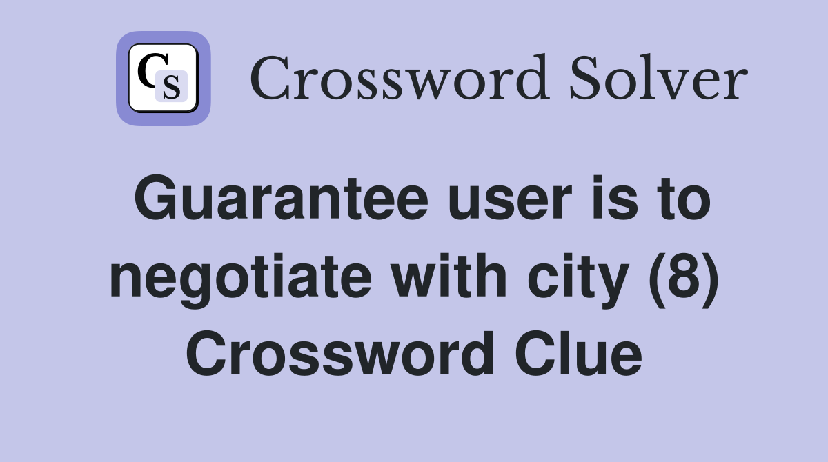 Guarantee user is to negotiate with city (8) Crossword Clue