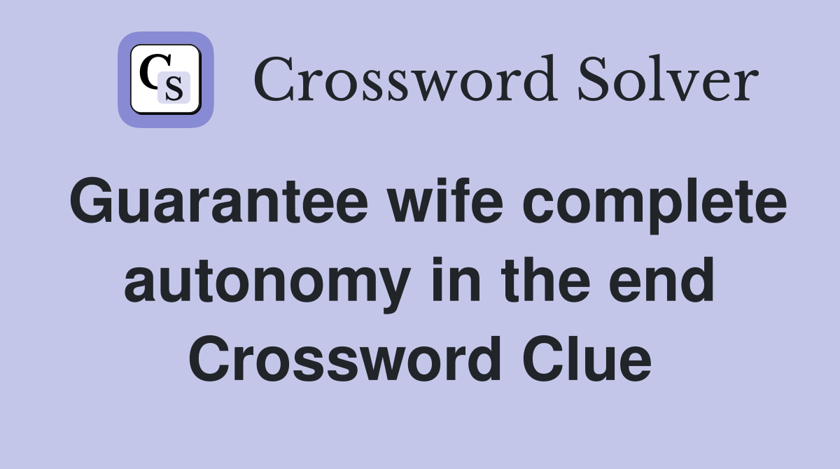 Guarantee wife complete autonomy in the end Crossword Clue