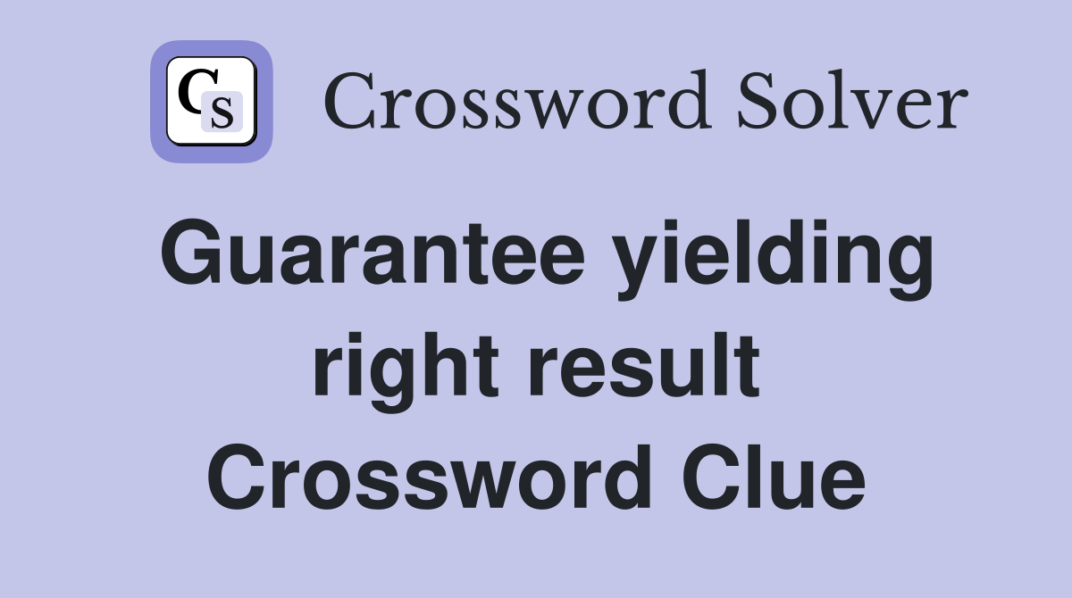 Guarantee yielding right result Crossword Clue