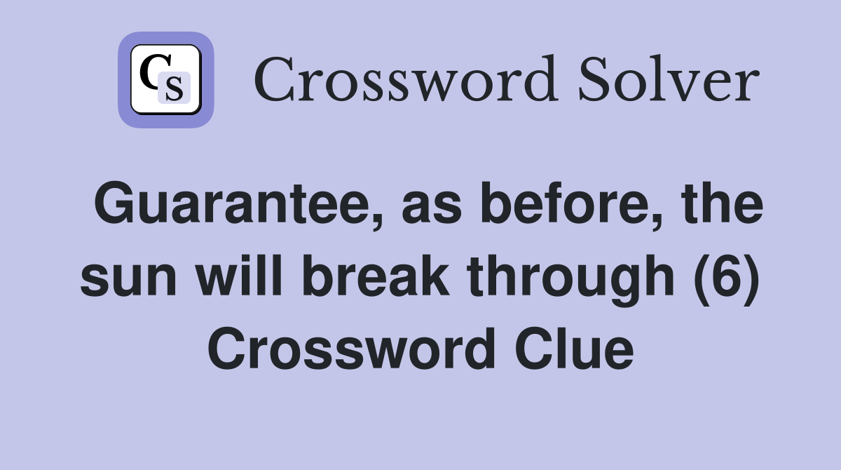 Guarantee, as before, the sun will break through (6) Crossword Clue