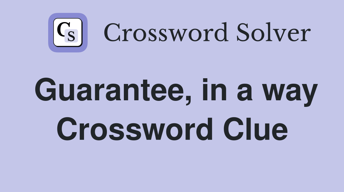 Guarantee, in a way Crossword Clue