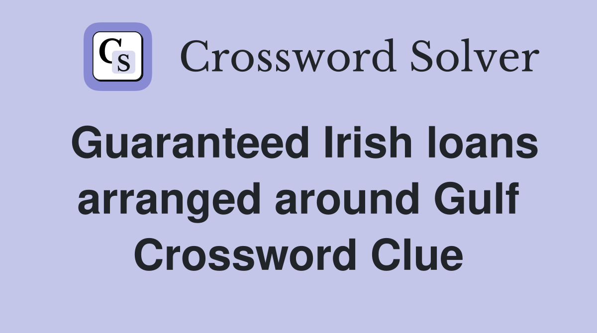 Guaranteed Irish loans arranged around Gulf Crossword Clue