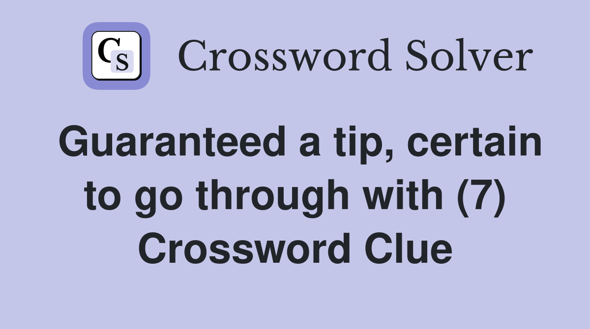 Guaranteed a tip, certain to go through with (7) Crossword Clue
