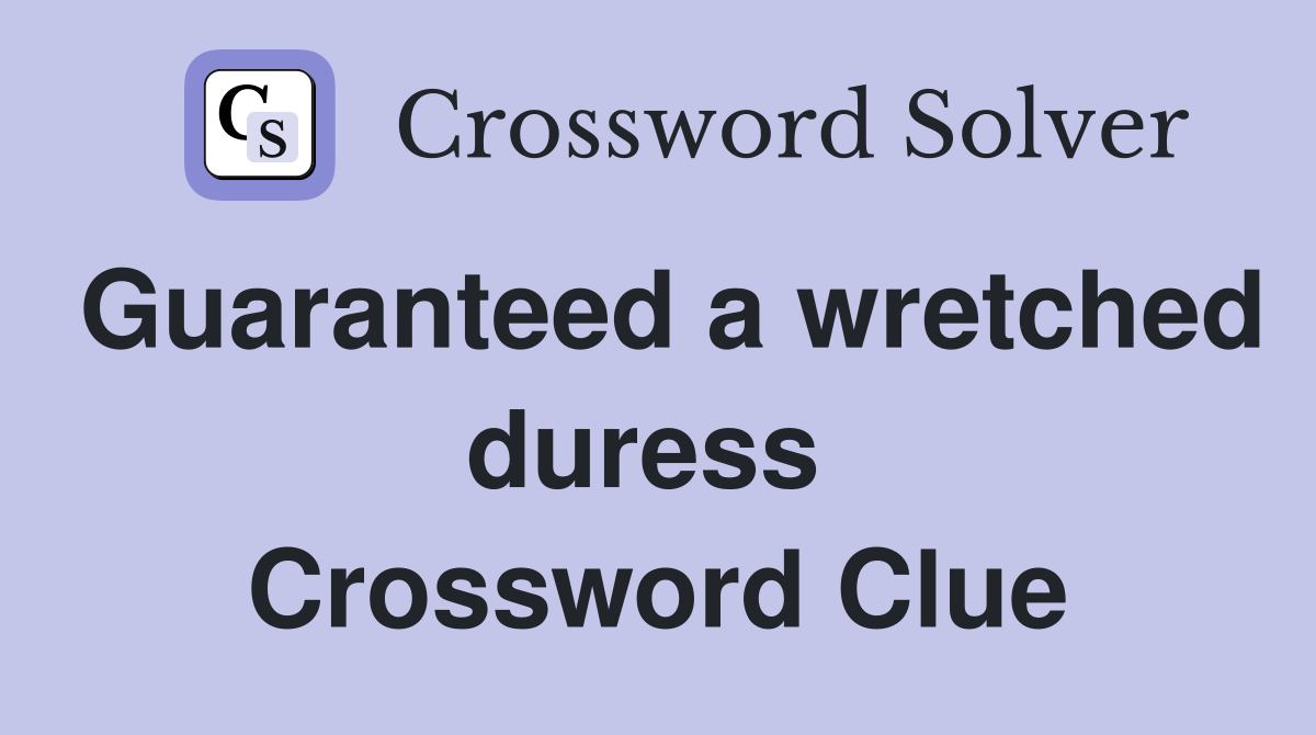 Guaranteed a wretched duress  Crossword Clue