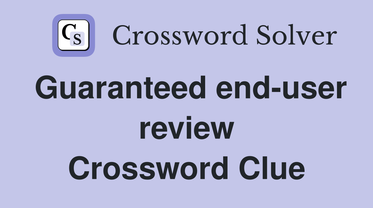Guaranteed end-user review Crossword Clue