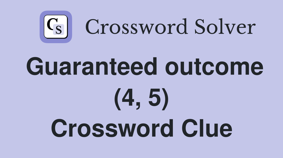 Guaranteed outcome (4, 5) Crossword Clue