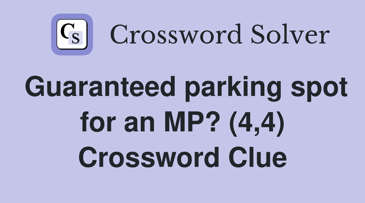 Guaranteed parking spot for an MP? (4,4) Crossword Clue