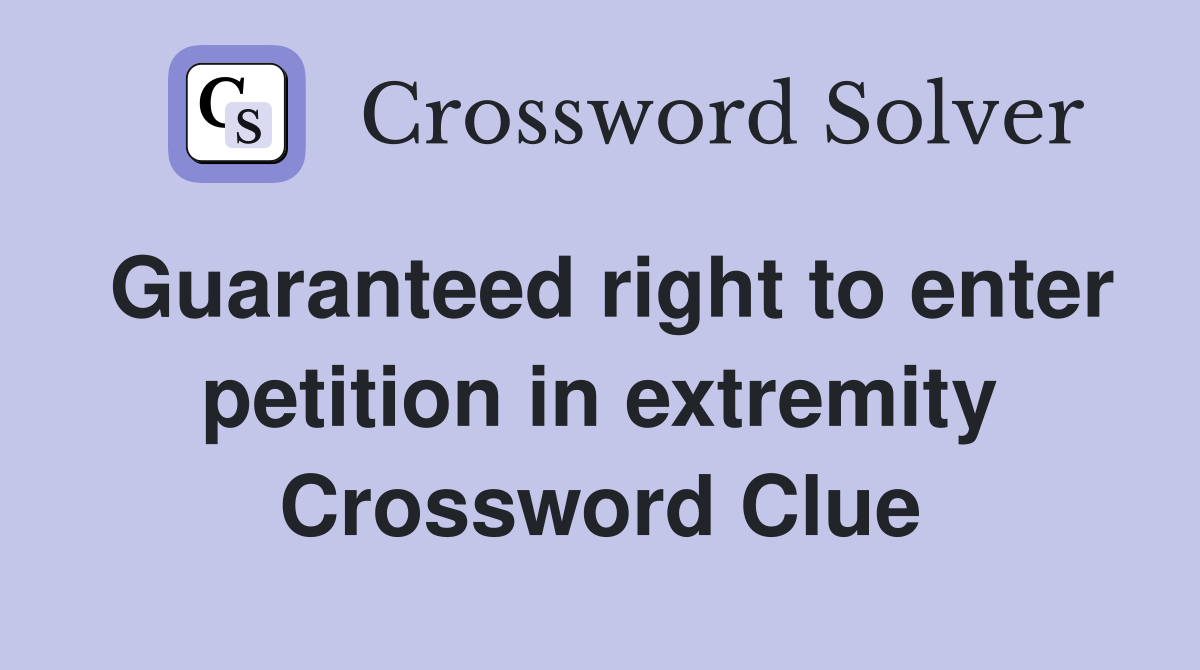 Guaranteed right to enter petition in extremity Crossword Clue