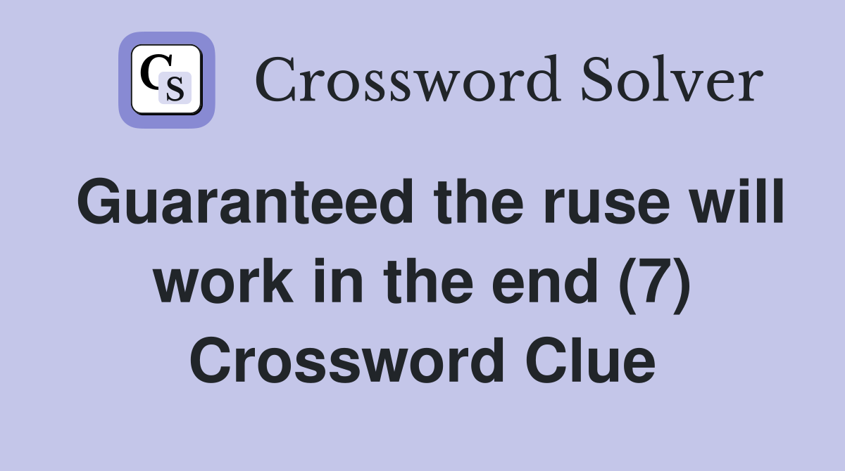 Guaranteed the ruse will work in the end (7) Crossword Clue