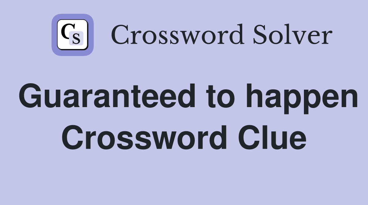 Guaranteed to happen Crossword Clue
