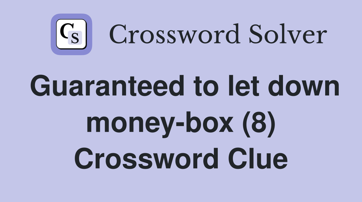 Guaranteed to let down money-box (8) Crossword Clue