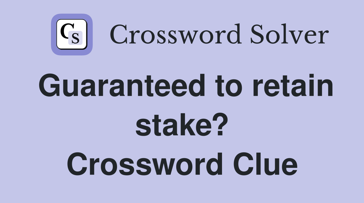 Guaranteed to retain stake? Crossword Clue