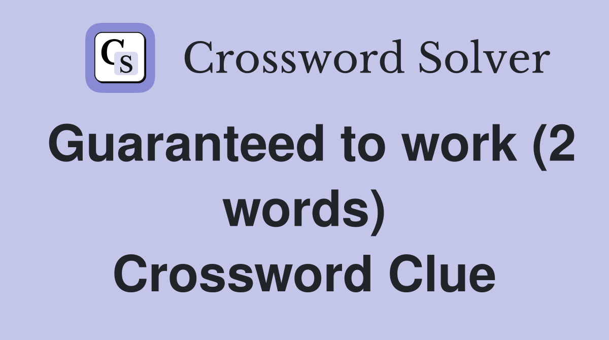 Guaranteed to work (2 words) Crossword Clue