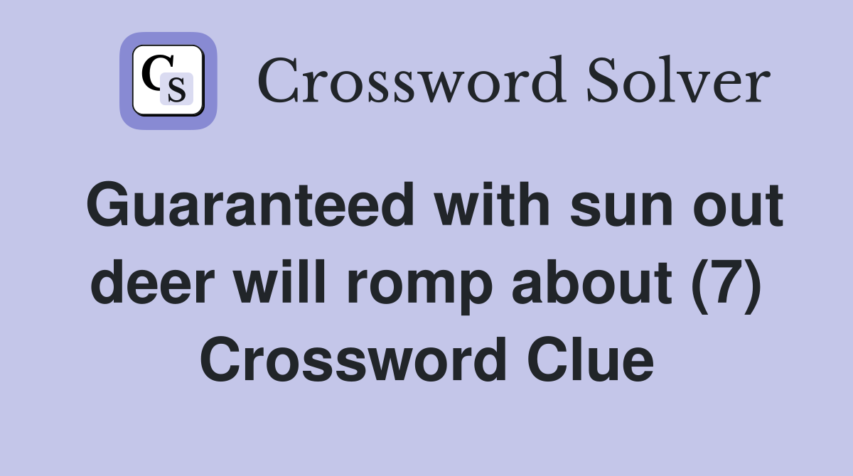 Guaranteed with sun out deer will romp about (7) Crossword Clue