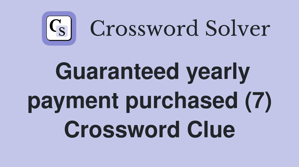 Guaranteed yearly payment purchased (7) Crossword Clue