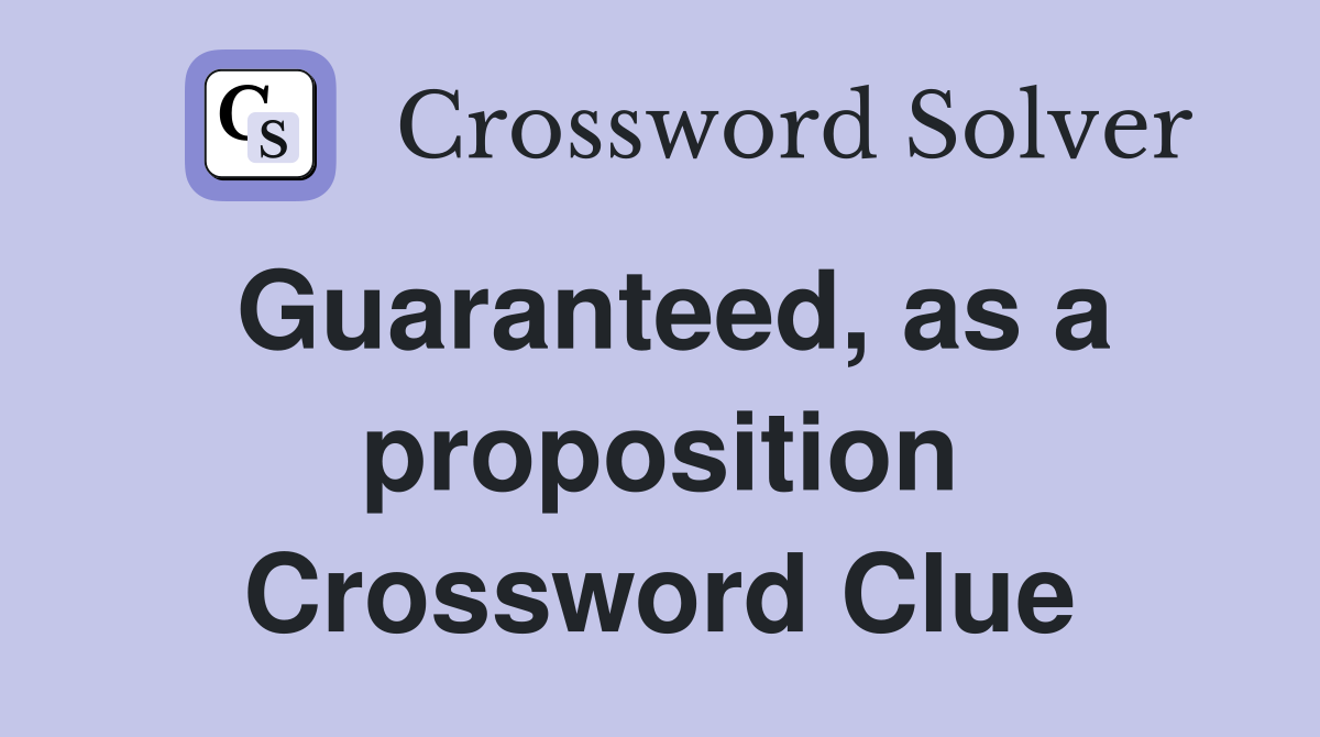Guaranteed, as a proposition Crossword Clue