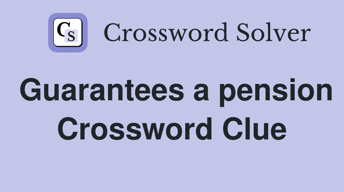 Guarantees a pension Crossword Clue