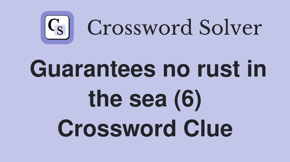 Guarantees no rust in the sea (6) Crossword Clue