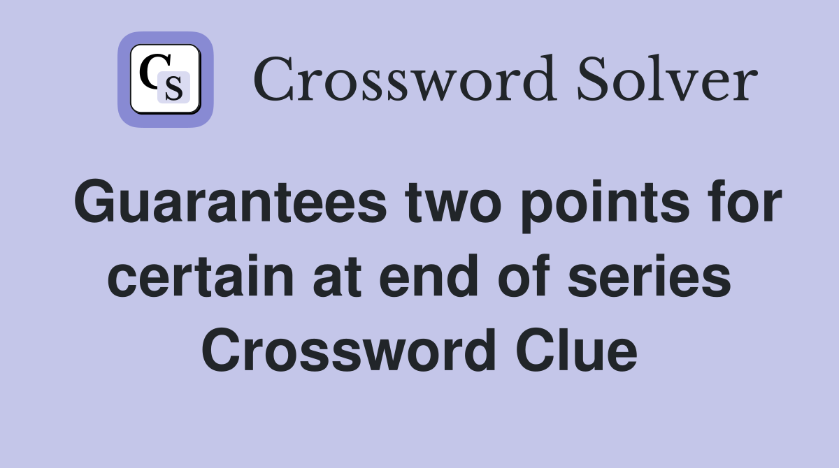 Guarantees two points for certain at end of series Crossword Clue