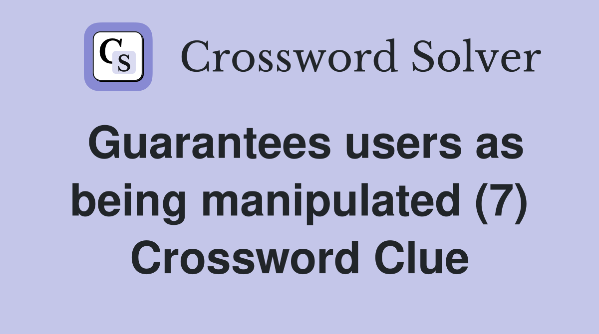 Guarantees users as being manipulated (7) Crossword Clue