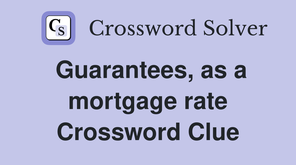 Guarantees, as a mortgage rate Crossword Clue