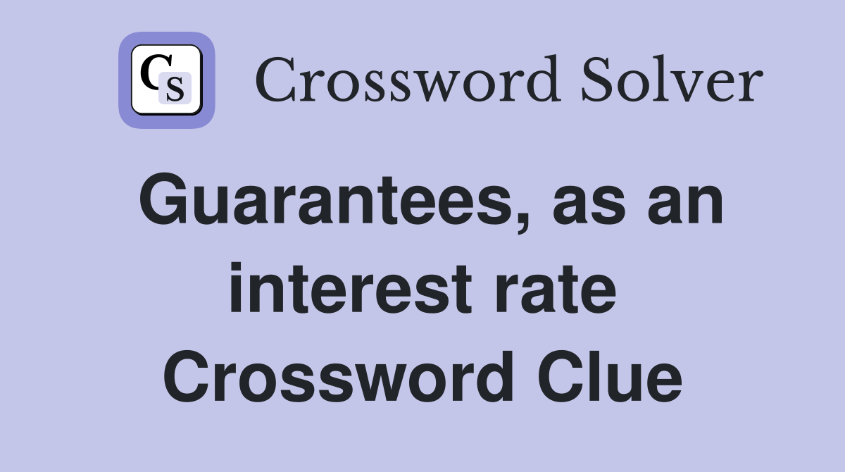 Guarantees, as an interest rate Crossword Clue