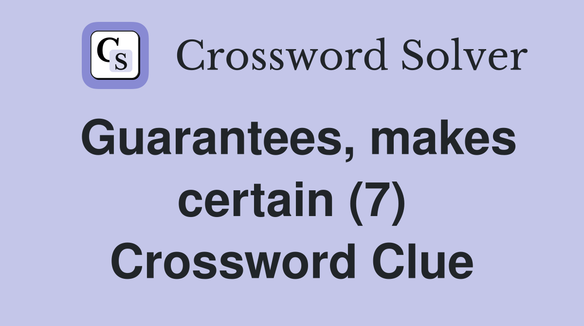 Guarantees, makes certain (7) Crossword Clue